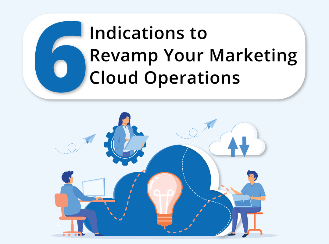 6 Indications to Revamp Your Marketing Cloud Operation