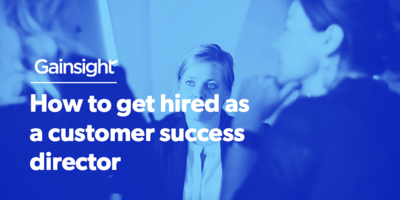 How to Get Hired as a Customer Success Director | Customer Success and Product Experience Software | Gainsight