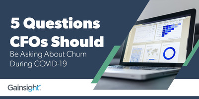 5 Questions CFOs Should Be Asking About Churn During COVID-19 | Customer Success and Product Experience Software | Gainsight