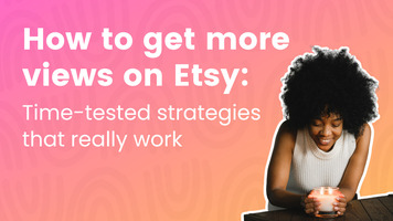 How To Get More Views On Etsy: Time-Tested Strategies
