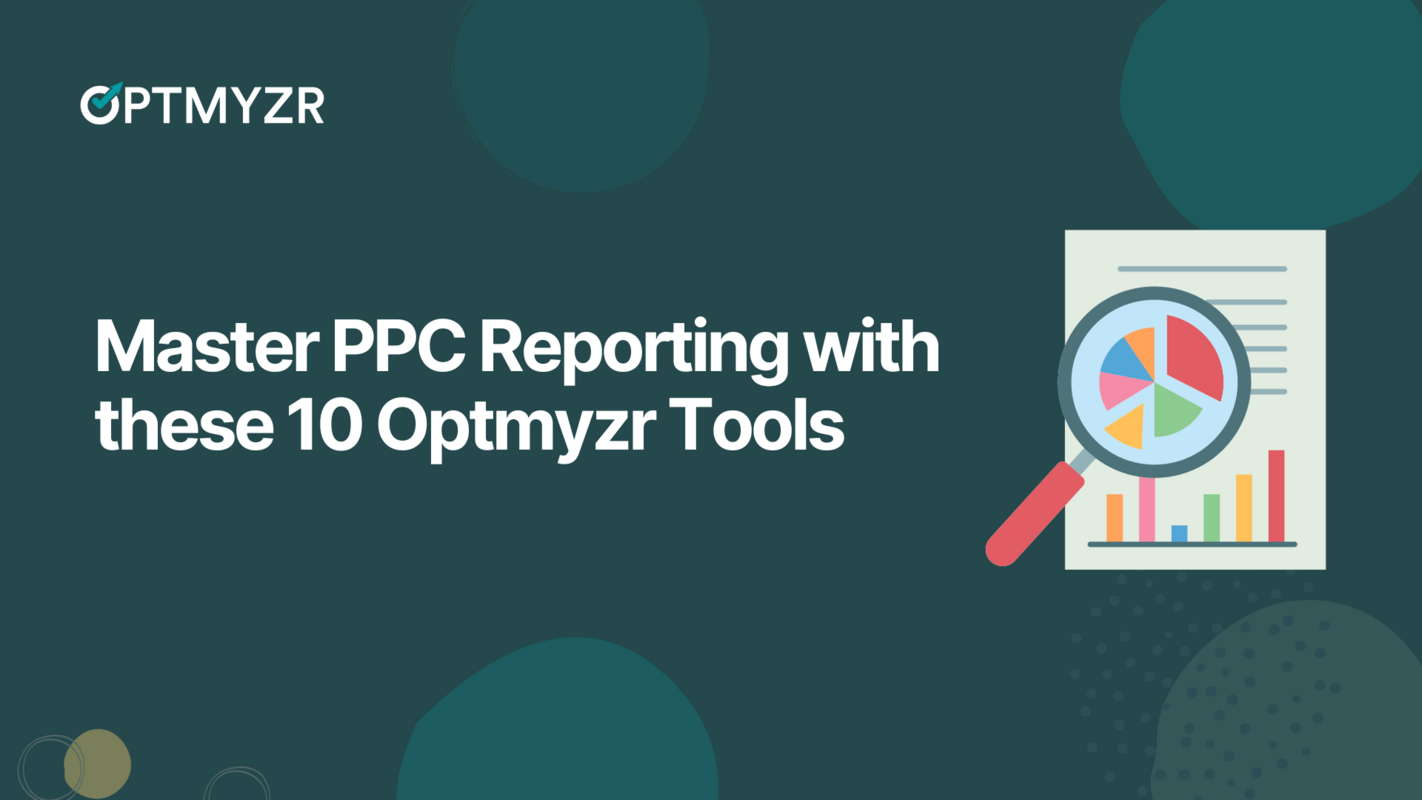 Master PPC Reporting Using These 10 Optmyzr Tools