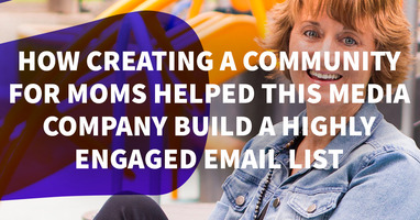 How Creating a Community for Moms Helped This Media Company Build a Highly Engaged Email List