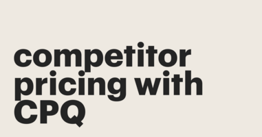 Stay ahead of competitor pricing with CPQ