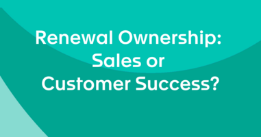 Who Should Own Renewals? Customer Success or Sales?