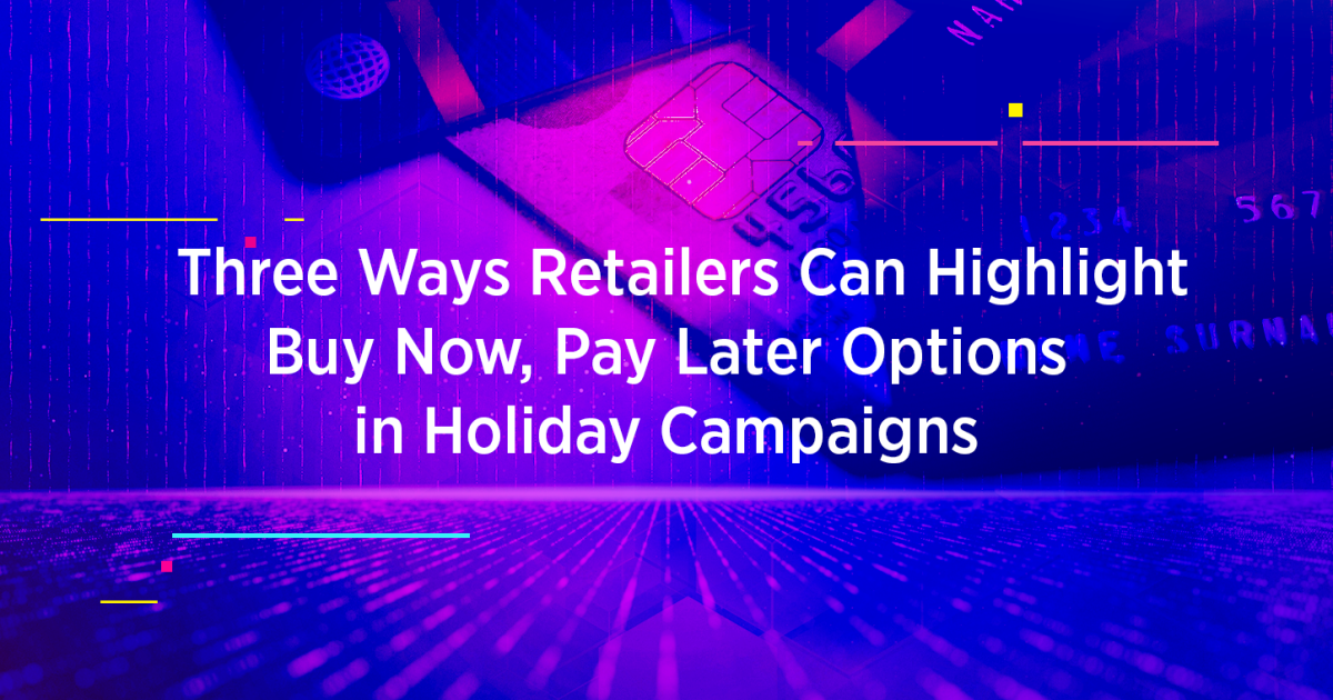 Three Ways Retailers Can Highlight Buy Now, Pay Later Options in Holiday Campaigns 2022