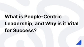 What is People-Centric Leadership, and Why is it Vital for Success?