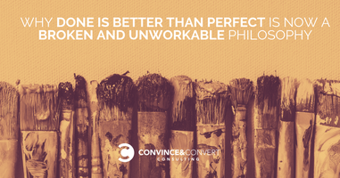 Done is better than perfect is now a broken philosophy.