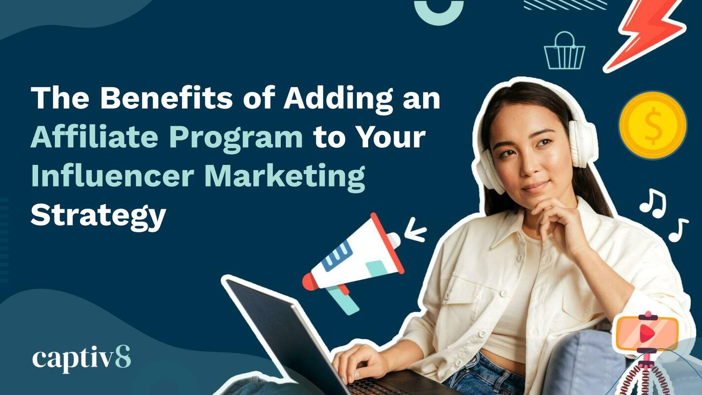 The Benefits of Adding an Affiliate Program to Your Influencer Marketing Strategy