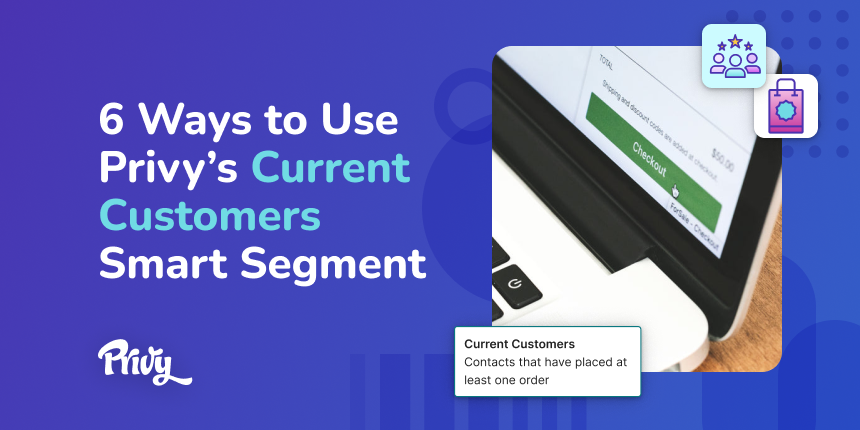 6 Ways To Use Privy's New Smart Segment For Current Customers