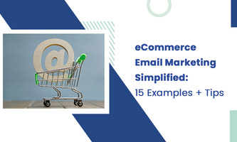 eCommerce Email Marketing Simplified: 15 Examples + Tips