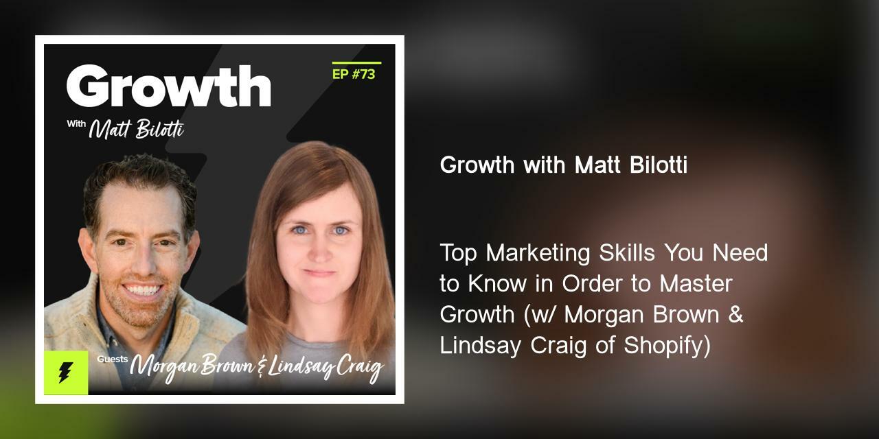 Top Marketing Skills You Need to Know in Order to Master Growth (w/ Morgan Brown & Lindsay Craig of Shopify)