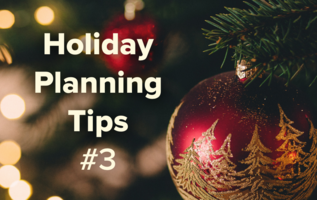 Holiday Planning Tips from our Team (Part 3)