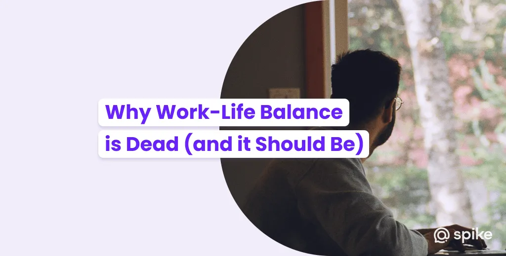 Why Work-Life Balance is Dead (and it Should Be)