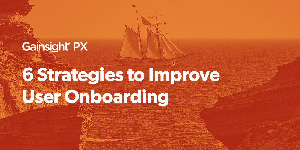 6 Strategies to Improve User Onboarding | Customer Success and Product Experience Software | Gainsight