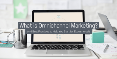 What is Omnichannel Marketing? (+4 Tips for Ecommerce)