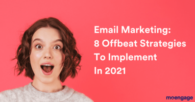Email Marketing: 8 Offbeat Strategies To Implement In 2021
