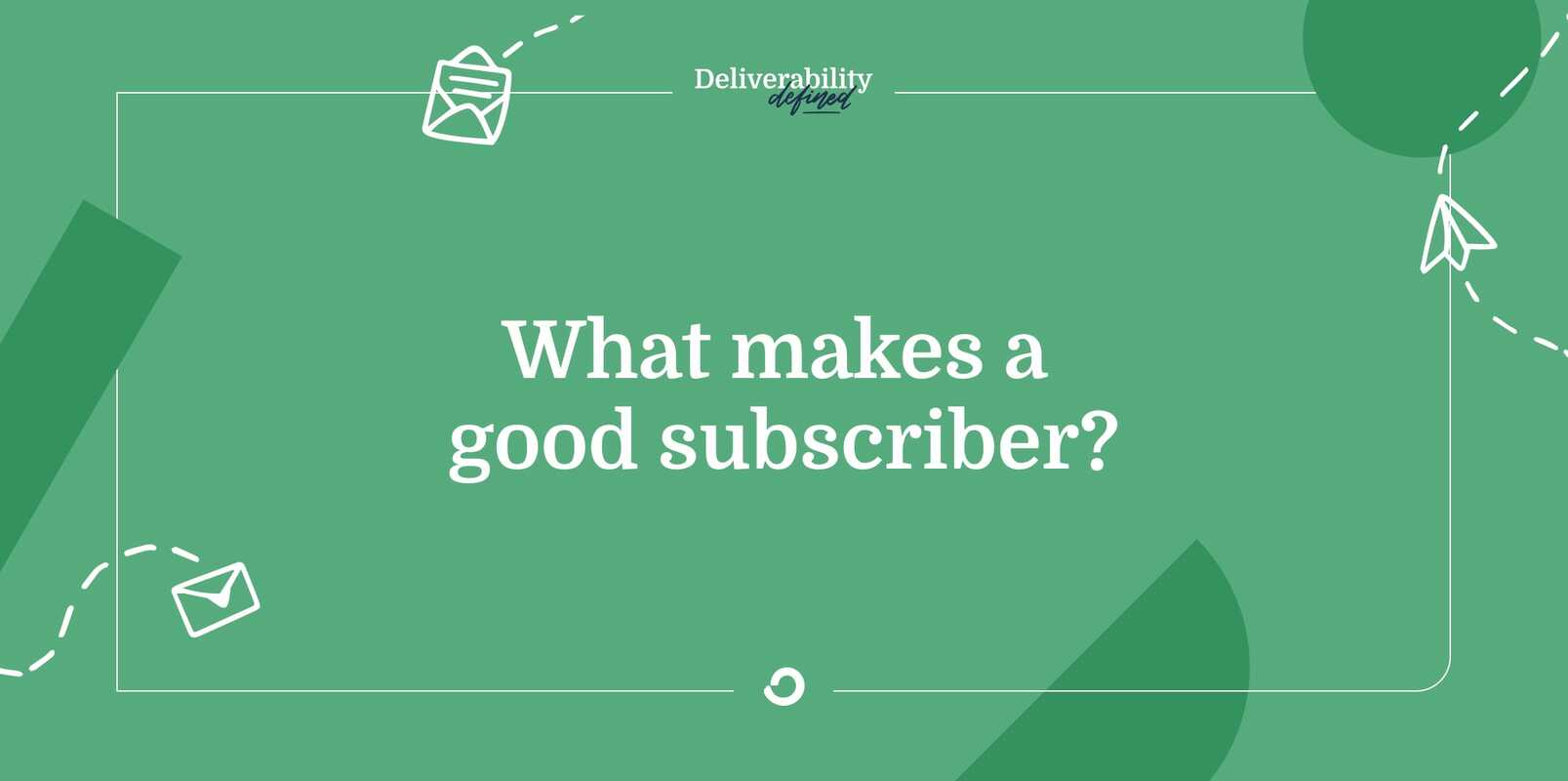 What makes a good subscriber?