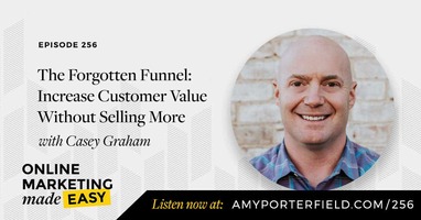 #256: The Forgotten Funnel: Increase Customer Value Without Selling More - Amy Porterfield | Online Marketing Expert