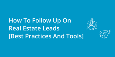 How To Follow Up On Real Estate Leads [Best Practices And Tools]