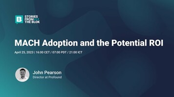 Stories from the Blok #12 - MACH Adoption and the Potential ROI