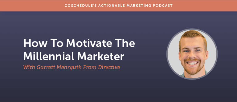 How To Motivate The Millennial Marketer With Garrett Mehrguth From Directive [AMP 125]