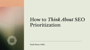 Field Notes #084: How to Think About SEO Prioritization