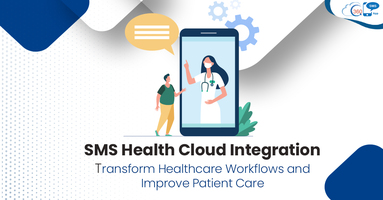 SMS Health Cloud Integration: Transform Healthcare Workflows and Improve Patient Care 