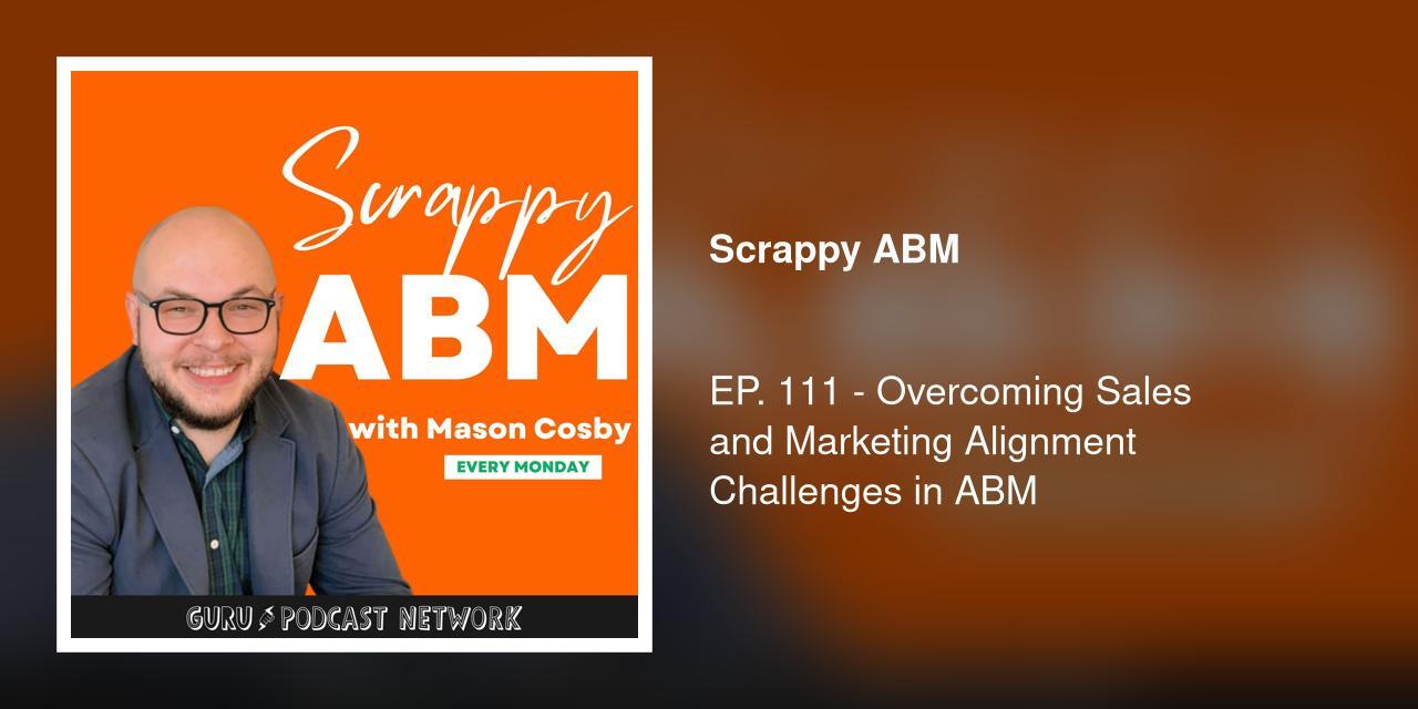 EP. 111 - Overcoming Sales and Marketing Alignment Challenges in ABM