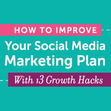 How to Improve Your Social Media Marketing Plan With 13 Growth Hacks