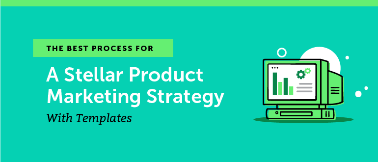 The Best Process for a Stellar Product Marketing Strategy (+ Templates)