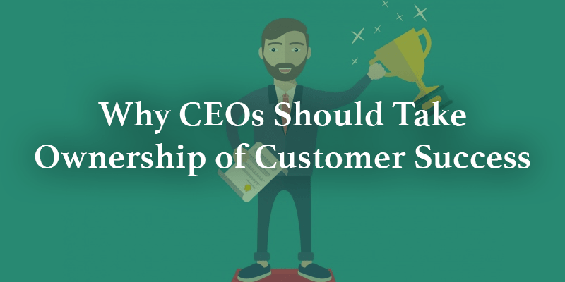 Why CEOs Should Take Ownership of Customer Success | Gainsight