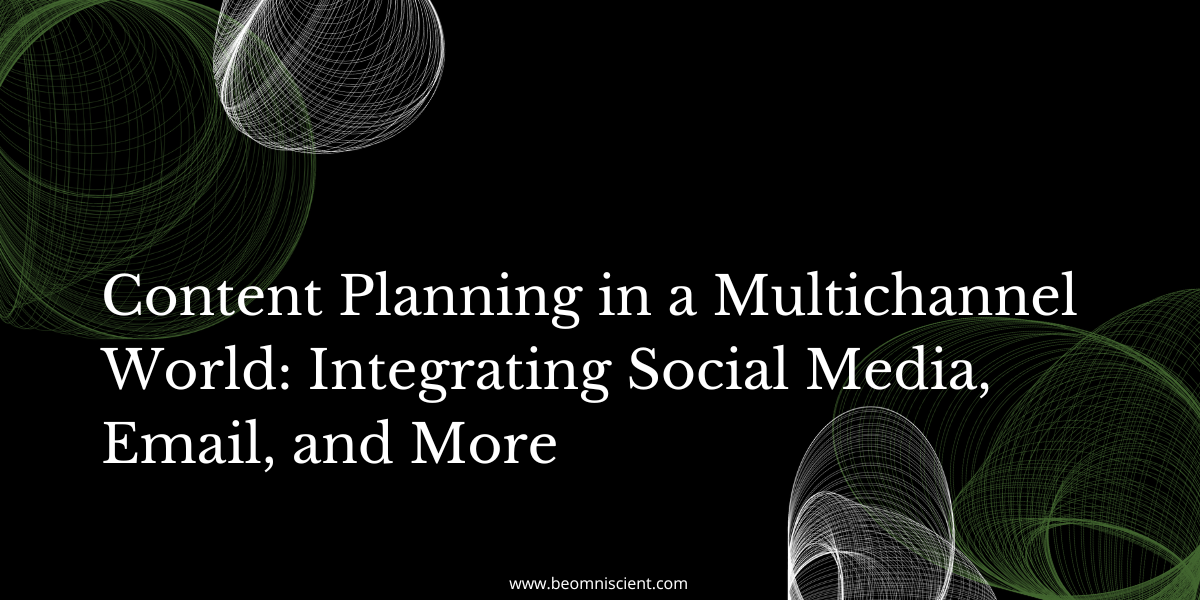 Content Planning in a Multichannel World: Integrating Social Media, Email, and More