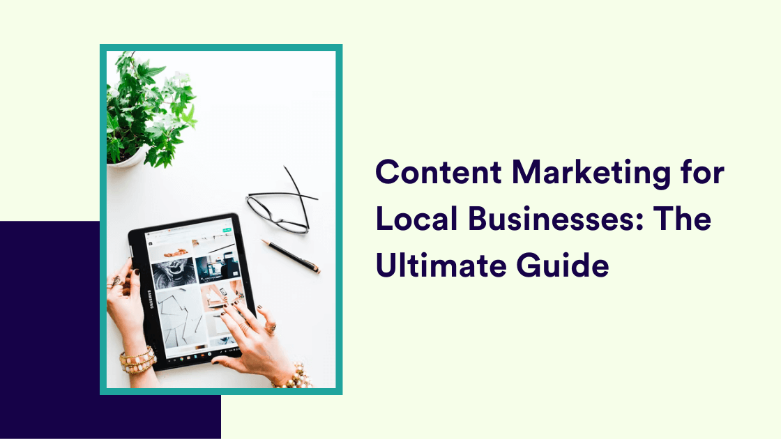 Content Marketing for Local Businesses: The Ultimate Guide
