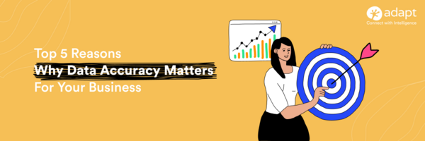 Top 5 Reasons Why Data Accuracy Matters For Your Business - Adapt.io