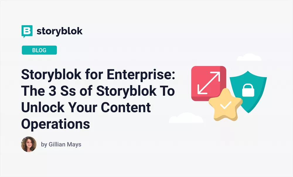 Storyblok for Enterprise: The 3 Ss of Storyblok To Unlock Your Content Operations