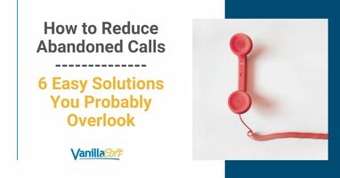 Reduce Abandoned Calls With These 6 Easy Solutions