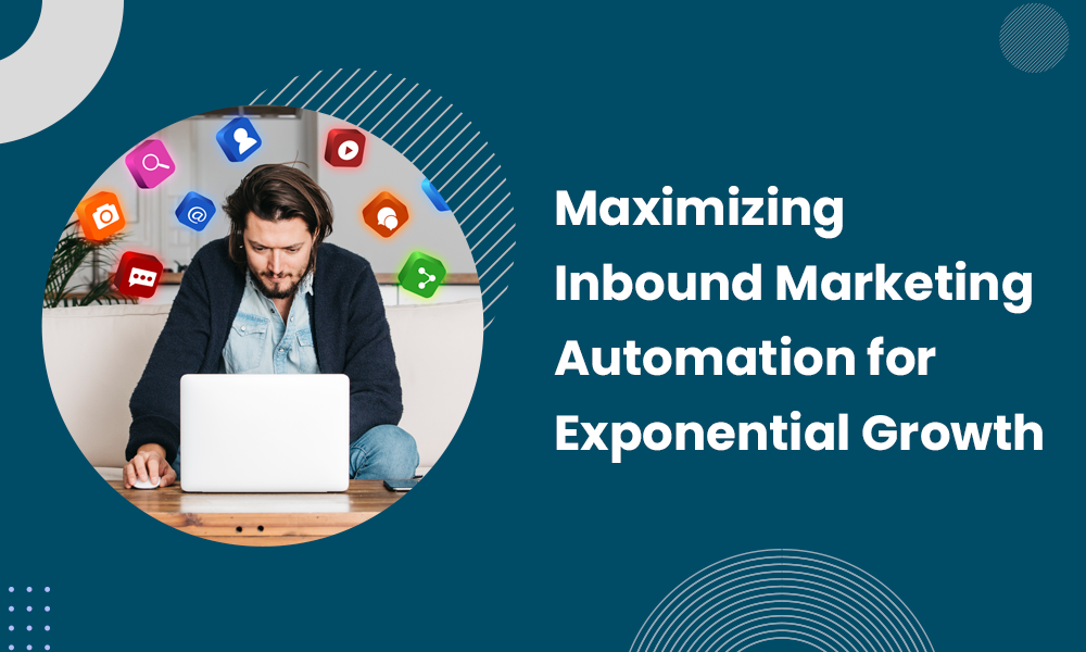MAXIMIZING INBOUND MARKETING AUTOMATION FOR EXPONENTIAL GROWTH