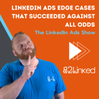 Time to Give Up On LinkedIn Ads? | Edge Cases of Success While Advertising on LinkedIn | The LinkedIn Ads Show
