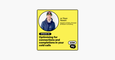 118: Optimizing for connections and completions in your cold calls (Ryan Reisert, Student of Sales, Principal @ Reisert Consulting)