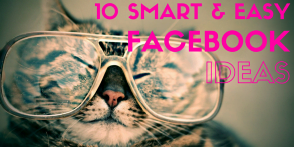 10 Smart & Easy Facebook Marketing Ideas