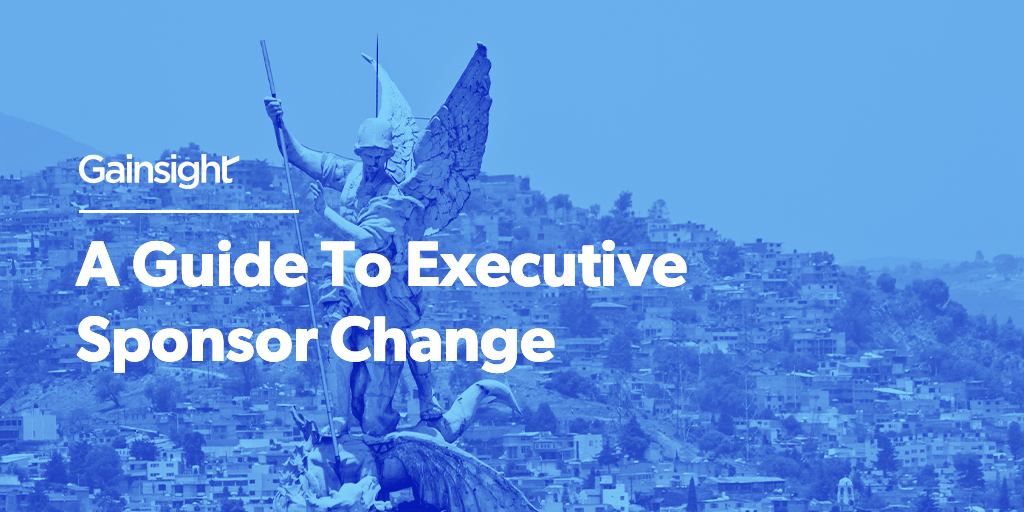 A Guide To Executive Sponsor Change | Customer Success and Product Experience Software | Gainsight