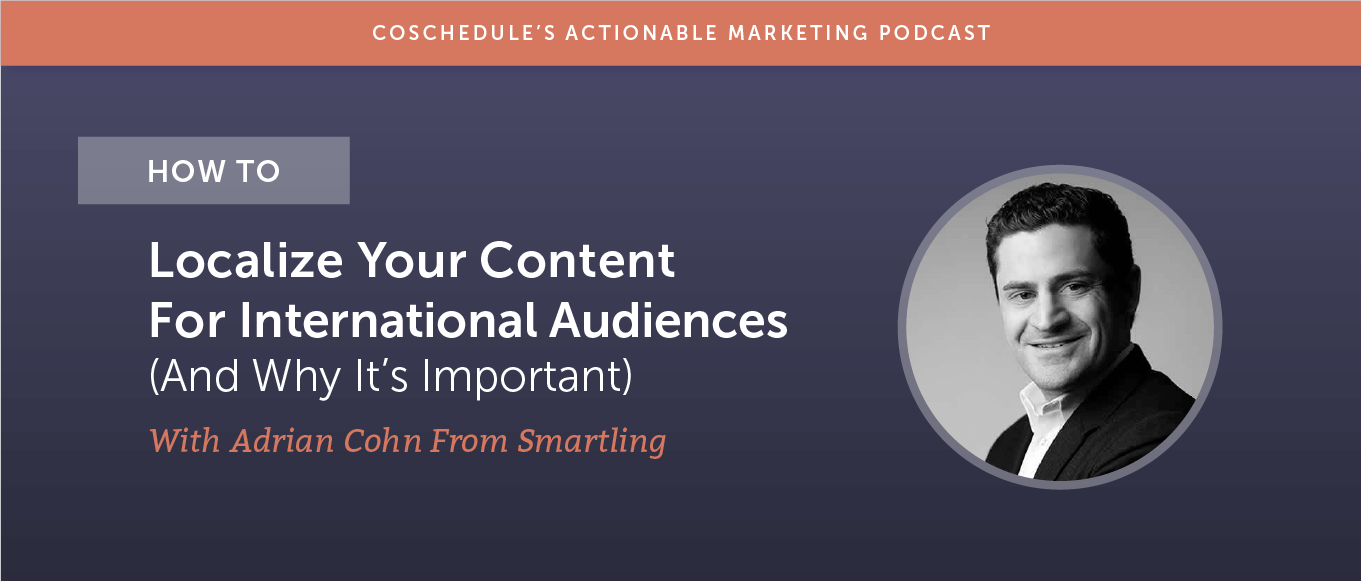How to Localize Your Content For International Audiences (and Why It's Important) With Adrian Cohn From Smartling [AMP 181]