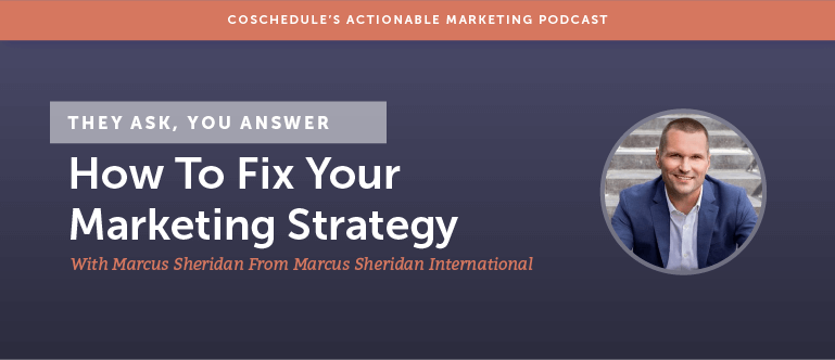 They Ask You Answer: How To Fix Your Marketing Strategy With Marcus Sheridan From Marcus Sheridan International [AMP 130]