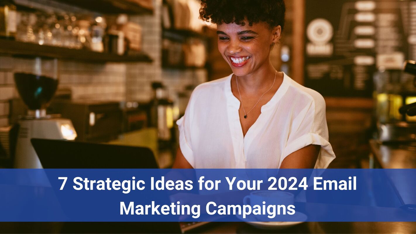 7 Strategic Ideas for Your 2024 Email Marketing Campaigns