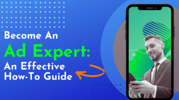 Become An Ad Expert: An Effective How-To Guide