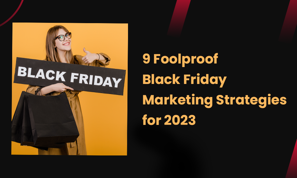 9 Foolproof Black Friday Marketing Strategies for 2023