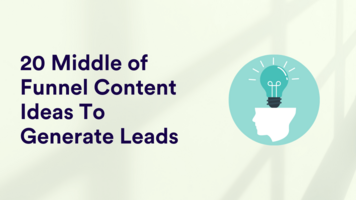 20 Middle of Funnel Content Ideas To Generate Leads