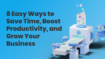 8 Easy Ways to Save Time, Boost Productivity, & Grow Your Business