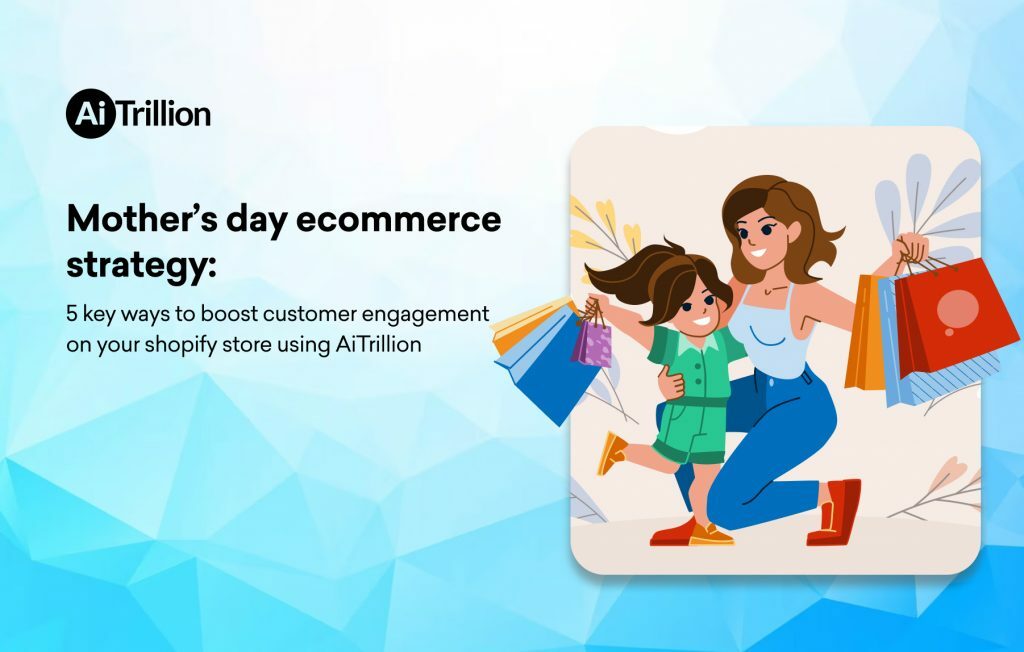 The Ultimate Mother's Day Marketing Guide for Shopify Sellers: 5 Key Strategies to Boost Customer Engagement and Sales with AiTrillion