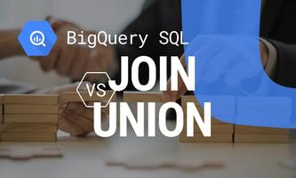 Understanding the Difference Between JOIN and UNION in BigQuery SQL